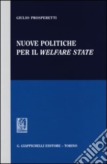 Nuove politiche per il welfare state libro di Prosperetti Giulio