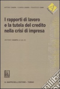 I rapporti di lavoro e la tutela del credito nella crisi di impresa libro di Caiafa Antonio; Caiafa Flaminia; Ciani Francesco