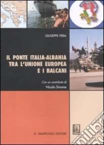 Il ponte Italia-Albania tra l'Unione Europea e i Balcani libro di Fera Giuseppe