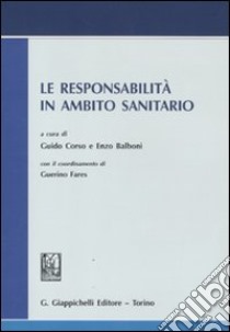 Le responsabilità in ambito sanitario. Atti del convegno svoltosi il 13 luglio 2009 in Roma presso l'Accademia nazionale dei Lincei libro di Corso G. (cur.); Balboni E. (cur.)