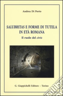 Salubritas e forme di tutela in età romana. Il ruolo del civis libro di Di Porto Andrea