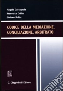 Codice della mediazione, conciliazione, arbitrato libro di Castagnola Angelo; Delfini Francesco; Rubiu Stefano