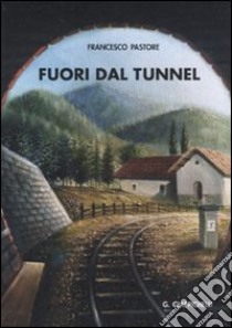 Fuori dal tunnel. Le difficili transizioni dalla scuola al lavoro in Italia e nel mondo libro di Pastore Francesco