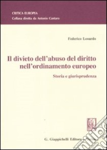 Il divieto dell'abuso del diritto nell'ordinamento europeo. Storia e giurisprudenza libro di Losurdo Federico