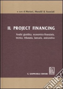 Il project financing. Analisi giuridica, economica-finanziaria, tecnica, tributaria, bancaria, assicurativa libro di Mariani M. (cur.); Menaldi & Associati (cur.)