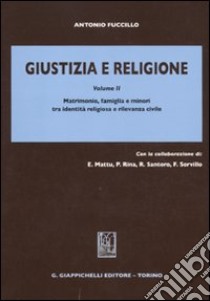 Giustizia e religione. Vol. 2: Matrimonio, famiglia e minori tra identità religiosa e rilevanza civile libro di Fuccillo Antonio