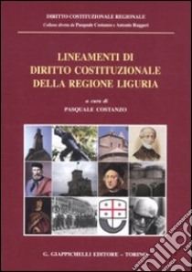 Lineamenti di diritto costituzionale della regione Liguria libro di Costanzo P. (cur.)