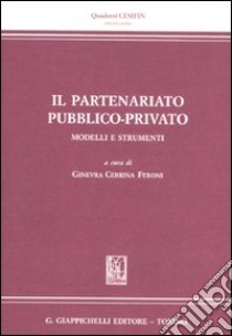 Il partenariato pubblico-privato. Modelli e strumenti libro di Cerrina Feroni G. (cur.)