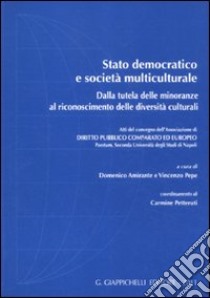 Stato democratico e società multiculturale. Dalla tutela delle minoranze al riconoscimento delle diversità culturali libro di Amirante D. (cur.); Pepe V. (cur.)