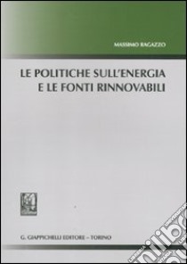 Le politiche sull'energia e le fonti rinnovabili libro di Ragazzo Massimo