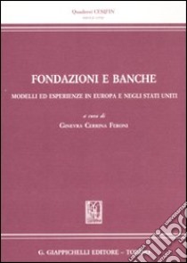 Fondazione e banche. Modelli ed esperienze in Europa e negli Stati Uniti libro di Cerrina Feroni G. (cur.)