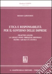 Etica e responsabilità per il governo delle imprese. Praeter legem: la legge pone obblighi minimali oltre i quali c'è l'etica libro di Capotosti Renzo A.