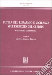 Tutela del risparmio e vigilanza sull'esercizio del credito. Un'analisi comparata libro di Cerrina Feroni G. (cur.)