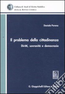 Il problema della cittadinanza. Diritti, sovranità e democrazia libro di Porena Daniele