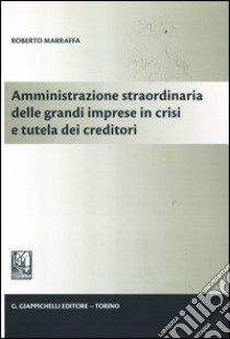 Amministrazione straordinaria delle grandi imprese in crisi e tutela dei creditori libro di Marraffa Roberto