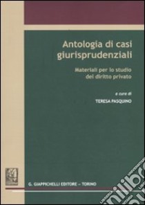 Antologia di casi giurisprudenziali. Materiali per lo studio del diritto privato libro