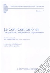 Le corti costituzionali. Composizione, indipendenza, legittimazione. Giornate seminariali (Bari, 25-26 maggio 2011) libro di Calamo Specchia M. (cur.)