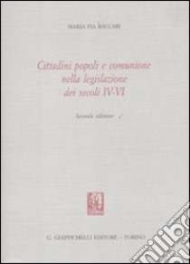 Cittadini popoli e comunione nella legislazione dei secoli IV-VI libro di Baccari M. Pia