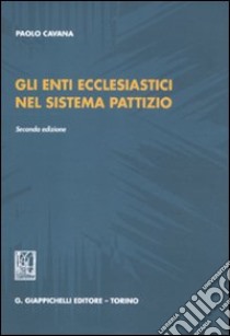 Gli enti ecclesiastici nel sistema pattizio libro di Cavana Paolo