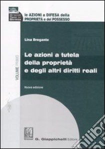 Le azioni a difesa della proprietà e del possesso. Vol. 1: Le azioni a tutela della proprietà e degli altri diritti reali libro di Bregante Lina