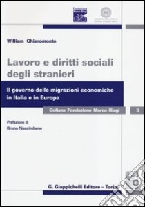 Lavoro e diritti sociali degli stranieri. Il governo delle migrazioni economiche in Italia e in Europa libro di Chiaromonte William