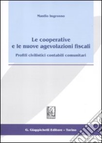 Le cooperative e le nuove agevolazioni fiscali. Profili civilistici contabili comunitari libro di Ingrosso Manlio