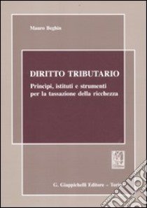 Diritto tributario. Principi, istituti e strumenti per la tassazione della ricchezza libro di Beghin Mauro