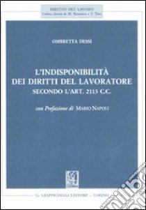 L'indisponibilità dei diritti del lavoratore secondo l'art. 2113 C.C. libro di Dessì Ombretta