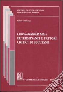 Cross-Border M&A. Determinanti e fattori critici di successo libro di Caiazza Rosa