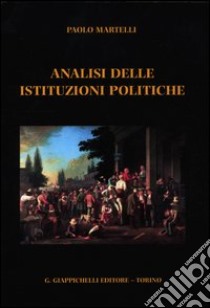 Analisi delle istituzioni politiche libro di Martelli Paolo