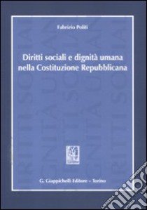 Diritti sociali e dignità umana nella Costituzione repubblicana libro di Politi Fabrizio