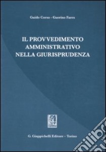 Il provvedimento amministrativo nella giurisprudenza libro di Corso Guido; Fares Guerino