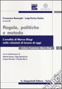 Regole, politiche e metodo. L'eredità di Marco Biagi nelle relazioni di lavoro di oggi libro di Basenghi F. (cur.); Golzio L. E. (cur.)