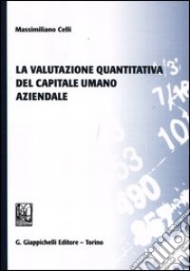 La valutazione quantitativa del capitale umano aziendale libro di Celli Massimiliano