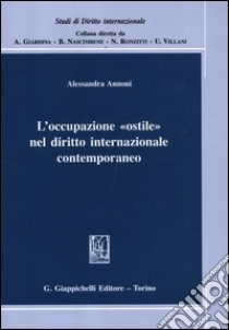 L'occupazione «ostile» nel diritto internazionale contemporaneo libro di Annoni Alessandra