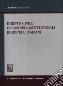 Diritto civile e principi costituzionali europei e italiani libro di Salvi C. (cur.)