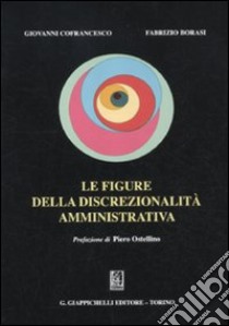 Le figure della discrezionalità amministrativa libro di Cofrancesco Giovanni; Borasi Fabrizio