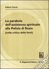 La parabola dell'assistenza spirituale alla polizia di Stato (nella critica delle fonti) libro di Pascali Raffaele