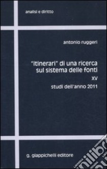 «Itinerari» di una ricerca sul sistema delle fonti. Vol. 15: Studi dell'anno 2011 libro di Ruggeri Antonio