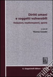 Diritti umani e soggetti vulnerabili. Violazioni, trasformazioni, aporie libro di Casadei T. (cur.)