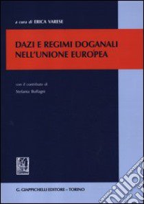 Dazi e regimi doganali nell'unione europea libro di Varese E. (cur.); Buffagni S. (cur.)