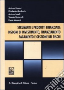 Strumenti e prodotti finanziari: bisogni di investimento, finanziamento, pagamento e gestione dei rischi libro di Ferrari A. (cur.); Gualandri E. (cur.); Landi A. (cur.)