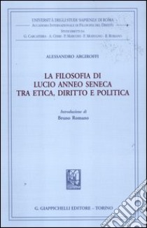 La filosofia di Lucio Anneo Seneca tra etica, diritto e politica libro di Argiroffi Alessandro