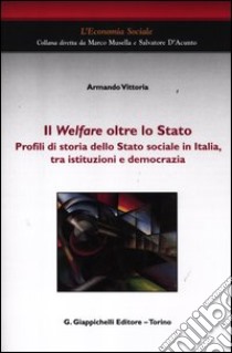 Il welfare oltre lo Stato. Profili di storia dello Stato sociale in Italia, tra istituzioni e democrazia libro di Armando Vittoria