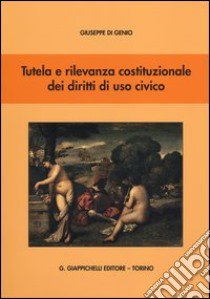 Tutela e rilevanza costituzionale dei diritti di uso civico libro di Di Genio Giuseppe