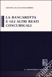 La bancarotta e gli altri reati concursuali libro di Giuliani-Balestrino Ubaldo