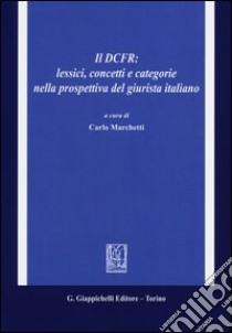 Il DCFR: lessici, concetti e categorie nella prospettiva del giurista italiano libro di Marchetti C. (cur.)