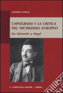 Capograssi e la critica del nichilismo europeo. Da Nietzsche a Hegel libro di Luongo Antonio