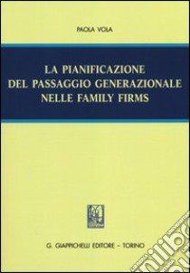 La pianificazione del passaggio generazionale nelle family firms libro di Vola Paola