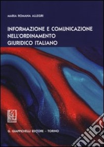 Informazione e comunicazione nell'ordinamento giuridico italiano libro di Allegri Maria Romana